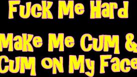 hey, fuck me rough, use that vibrator, make me cum on my face